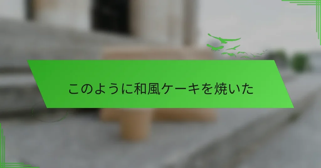 このように和風ケーキを焼いた
