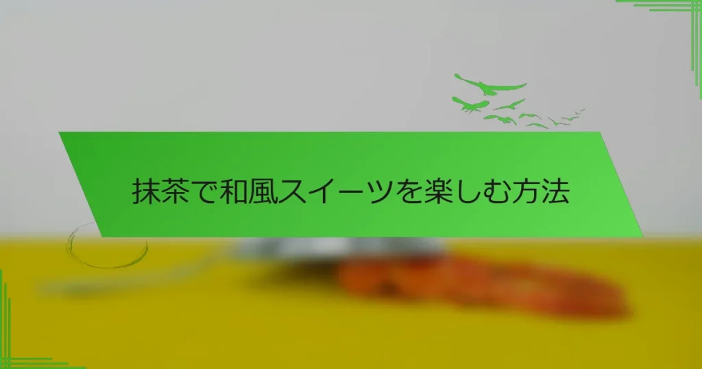 抹茶で和風スイーツを楽しむ方法