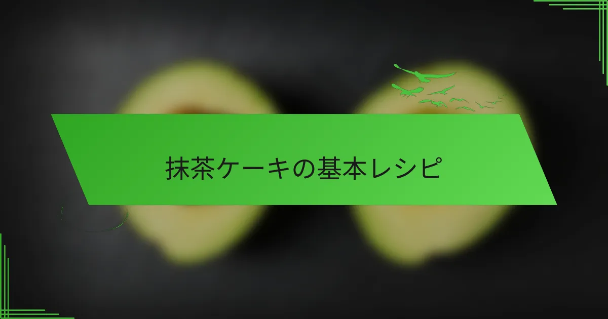 抹茶ケーキの基本レシピ