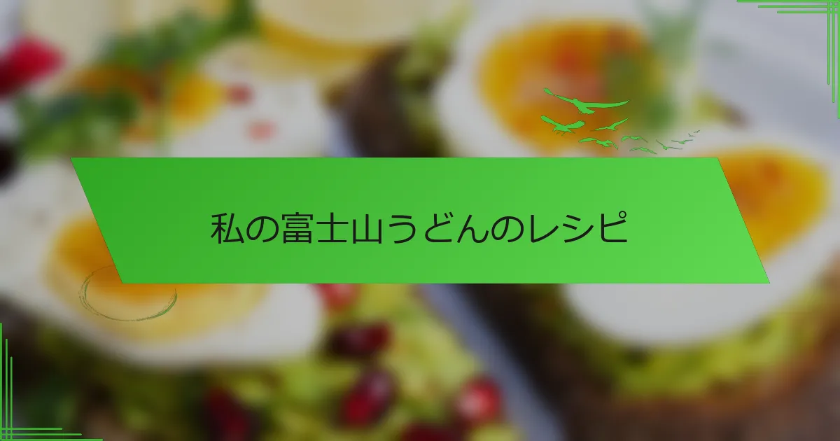 私の富士山うどんのレシピ